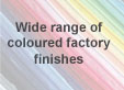 Wide range of coloured finishes